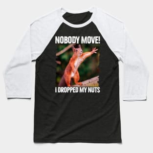 Nobody Move I Dropped My Nuts Funny Squirrel Baseball T-Shirt